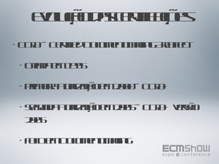 Evolução das certificações CDIA – Certified Document Imaging Architect Criada em 1995 Primeira atualização em 2000 – CDIA+ Segunda atualização em 2005 – CDIA+ versão 2005 Foco em Document Imaging 