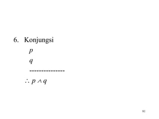 81 
6. Konjungsi 
p 
q 
--------------- 
 p  q 
 