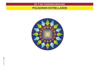EPV 3º ESO. POLÍGONOS REGULARES 
POLÍGONOS ESTRELLADOS 
 