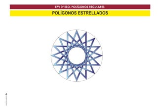 EPV 3º ESO. POLÍGONOS REGULARES 
POLÍGONOS ESTRELLADOS 
