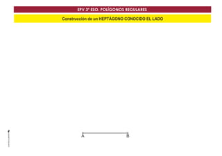 EPV 3º ESO. POLÍGONOS REGULARES 
Construcción de un HEPTÁGONO CONOCIDO EL LADO 
AA BB 
 