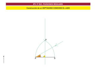 EPV 3º ESO. POLÍGONOS REGULARES 
Construcción de un HEPTÁGONO CONOCIDO EL LADO 
N 
30º 
AA BB 
 