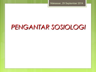 Makassar, 29 September 2014 
PPEENNGGAANNTTAARR SSOOSSIIOOLLOOGGII 
 