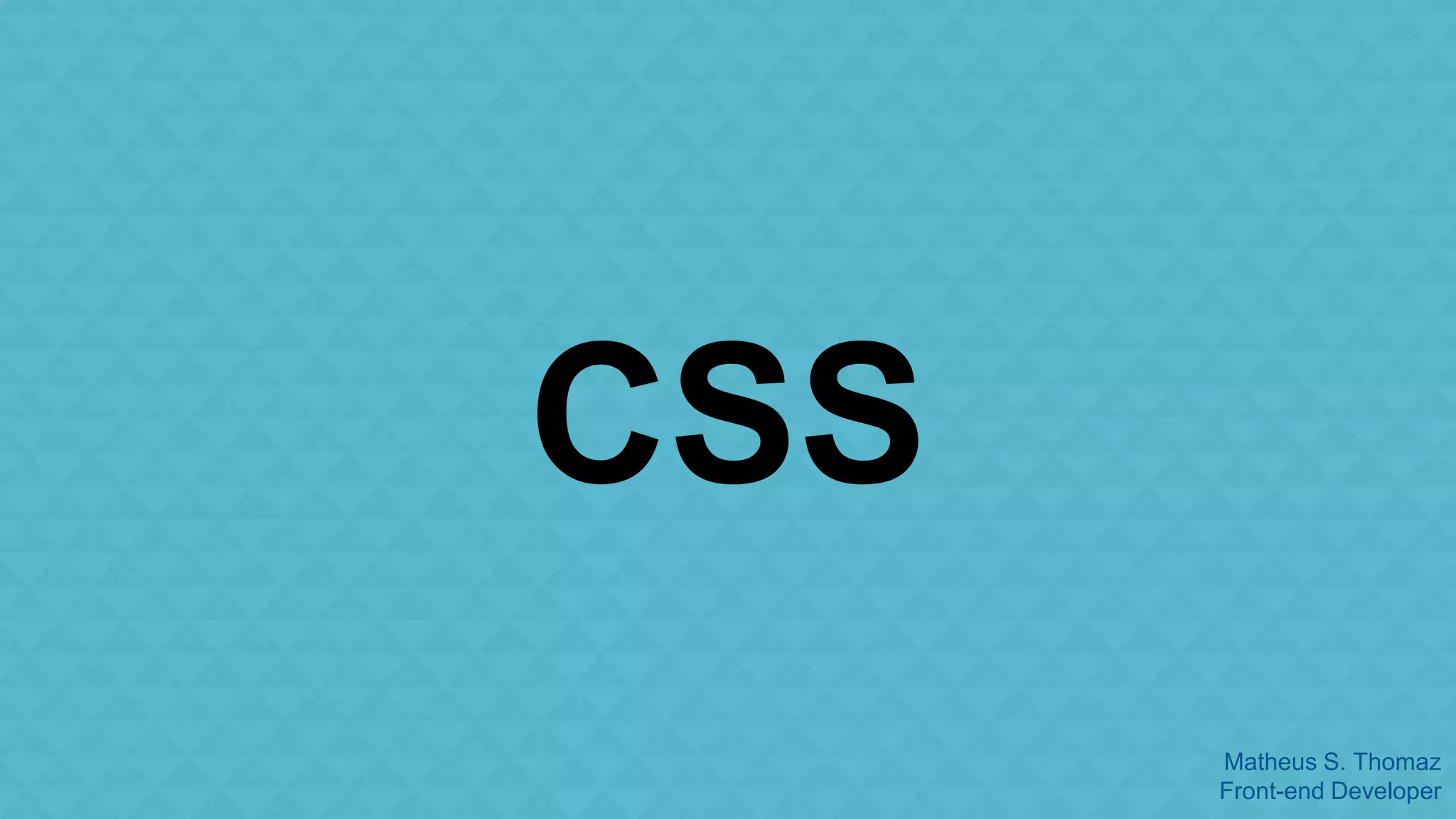 Matheus S. Thomaz 
Front-end Developer 
CSS 
 