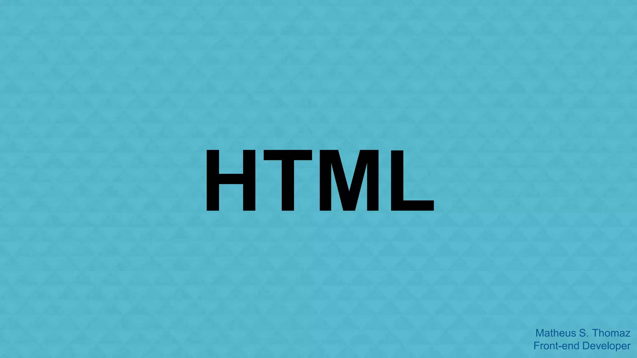 Matheus S. Thomaz 
Front-end Developer 
HTML 
 