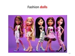 182 
Fashion dolls 
 