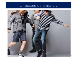 … essere dinamici … 
209 
 