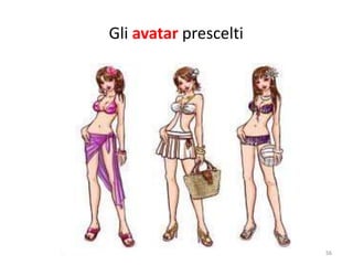 56 
Gli avatar prescelti 
 