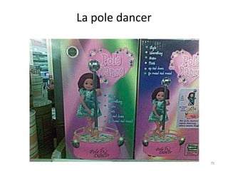La pole dancer 
79 
 
