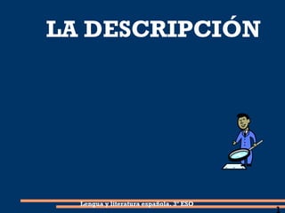 LA DESCRIPCIÓN 
1 
Lengua y literatura española. 3º ESO 
 