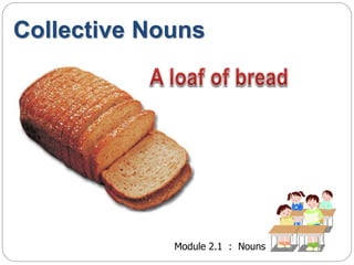 Collective Nouns 
Module 2.1 : Nouns 
 