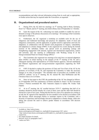 FCCC/SB/2014/2 
4 
recommendations and other relevant information arising from its work and, as appropriate, on further action that may be required under the Convention, as requested. 
II. Organizational and procedural matters 
9. During 2014, the AC held two meetings: its 5th meeting, held in Bonn, Germany, from 5 to 7 March; and its 6th meeting, also held in Bonn, from 29 September to 1 October. 
10. Upon the request of the AC, webcasting was made available to enable live and on- demand coverage of the plenary discussions at its meetings.5 All meetings of the Committee were open to observers. 
11. Furthermore, the AC organized a workshop on available tools for the use of indigenous and traditional knowledge and practices for adaptation, needs of local and indigenous communities, and the application of gender-sensitive approaches and tools for adaptation, in collaboration with the Nairobi work programme on impacts, vulnerability and adaptation to climate change (NWP). It also organized two events during the fortieth sessions of the subsidiary bodies: one special event on promoting synergy and strengthening engagement with national, regional and international organizations, centres and networks; and one meeting in collaboration with Working Group II of the Intergovernmental Panel on Climate Change (IPCC).6 
12. The Committee also organized two meetings of its task force on national adaptation plans (NAPs): an initial meeting on the margins of the 5th meeting of the AC and a subsequent meeting with representatives of United Nations agencies, relevant multilateral and bilateral organizations and non-governmental organizations supporting the NAP process. 
13. COP 19 decided to replace the positions of Chair and Vice-Chair of the AC by the positions of Co-Chairs of the AC and requested the Committee to make the necessary changes in its rules of procedure.7 The amended rules of procedure are available on the UNFCCC website.8 At its 5th meeting, the AC elected Mr. Juan Hoffmaister and Ms. Christina Chan as its Co-Chairs. 
14. Since its last report to the COP, the membership of the AC has changed as follows: on 29 September 2014 the constituency of Parties included in Annex I to the Convention (Annex I Parties) nominated Mr. Akio Takemoto (Japan) to replace Mr. Eisaku Toda (Japan). 
15. At its 6th meeting, the AC recalled decision 2/CP.17, stipulating that half of its members should be elected initially for a term of three years and the other half should be elected for a term of two years. Noting that the first two years of its operation are coming to an end, the AC agreed on the importance for new members to be elected in accordance with that decision, which encourages Parties to nominate experts to the Committee with a diversity of experience and knowledge relevant to adaptation to climate change, while also taking into account the need to achieve gender balance in accordance with decision 36/CP.7. 
5 Available at <http://unfccc4.meta- fusion.com/kongresse/ac05/templ/ovw_small.php?id_kongressmain=265> and at <http://unfccc4.meta-fusion.com/kongresse/ac06/templ/ovw_small.php?id_kongressmain=278>, respectively. 
6 See chapter III below for details. 
7 Decision 16/CP.19, paragraphs 6 and 7. 
8 <unfccc.int/7495>.  