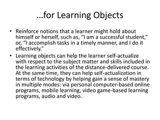 …for Learning Objects
• Reinforce notions that a learner might hold about
himself or herself, such as, “I am a successful ...