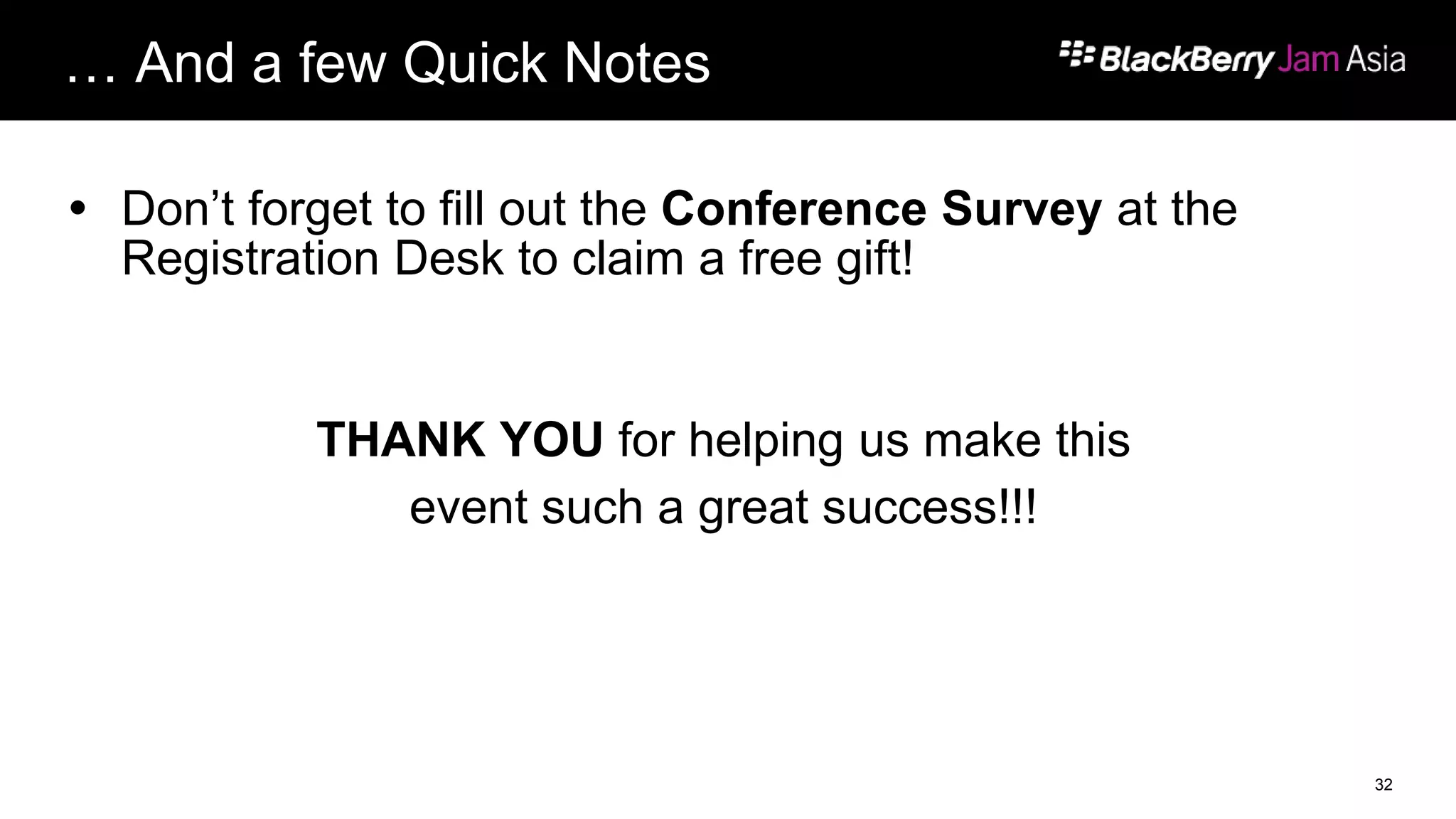… And a few Quick Notes
 Don’t forget to fill out the Conference Survey at the
Registration Desk to claim a free gift!
THANK YOU for helping us make this
event such a great success!!!
32
 