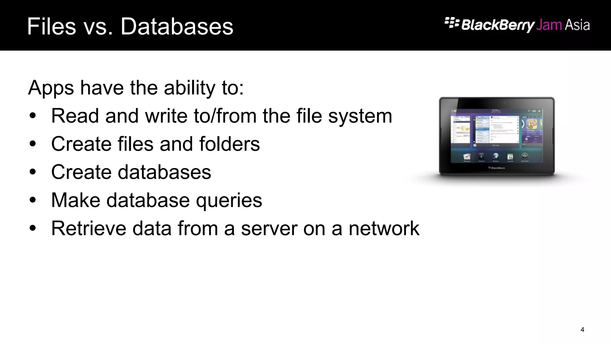 Files vs. Databases
Apps have the ability to:
 Read and write to/from the file system
 Create files and folders
 Create databases
 Make database queries
 Retrieve data from a server on a network
4
 