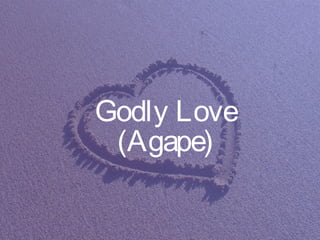 Godly Love
(Agape)
 