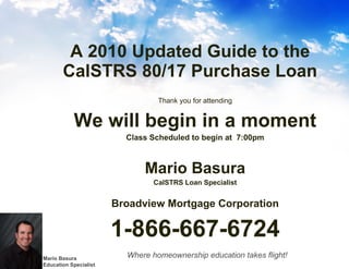 A 2010 Updated Guide to the CalSTRS 80/17 Purchase Loan ,[object Object],[object Object],[object Object],[object Object],[object Object],[object Object],[object Object]