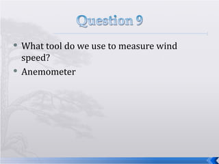 What tool do we use to measure wind speed? Anemometer  