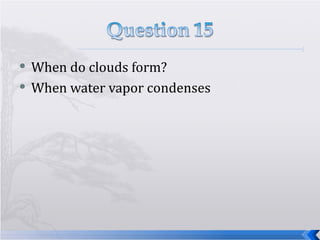 When do clouds form? When water vapor condenses 
