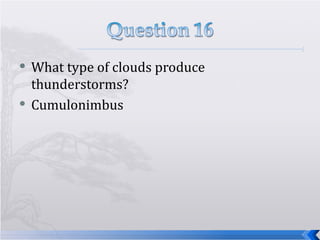 What type of clouds produce thunderstorms? Cumulonimbus  