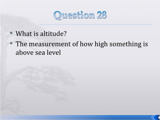 What is altitude? The measurement of how high something is above sea level 