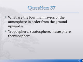 What are the four main layers of the atmosphere in order from the ground upwards? Troposphere, stratosphere, mesosphere, thermosphere 