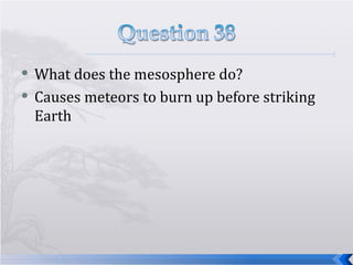 What does the mesosphere do? Causes meteors to burn up before striking Earth 