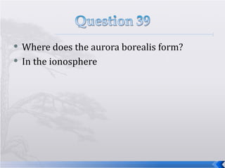 Where does the aurora borealis form? In the ionosphere 