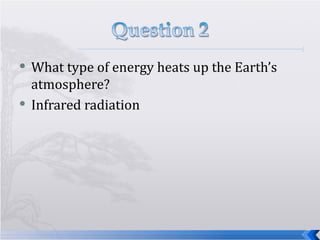 What type of energy heats up the Earth’s atmosphere? Infrared radiation 