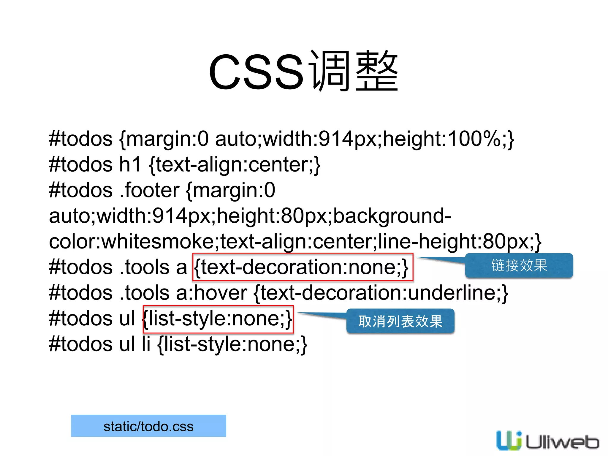 CSS调整
#todos {margin:0 auto;width:914px;height:100%;}
#todos h1 {text-align:center;}
#todos .footer {margin:0
auto;width:914px;height:80px;background-
color:whitesmoke;text-align:center;line-height:80px;}
#todos .tools a {text-decoration:none;}
#todos .tools a:hover {text-decoration:underline;}
#todos ul {list-style:none;}
#todos ul li {list-style:none;}
链接效果
取消列表效果
static/todo.css
 