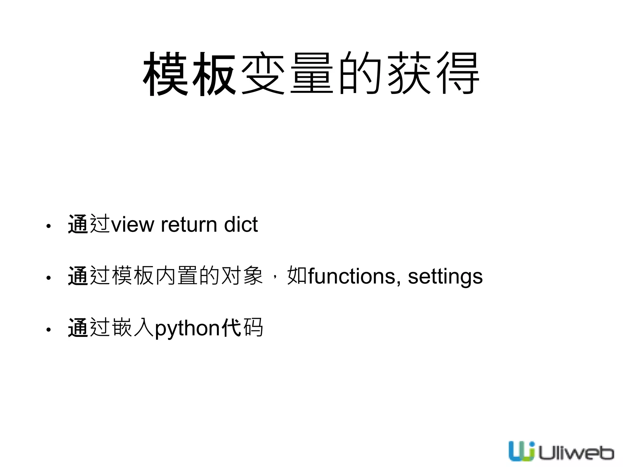 模板变量的获得
• 通过view return dict
• 通过模板内置的对象，如functions, settings
• 通过嵌入python代码
 