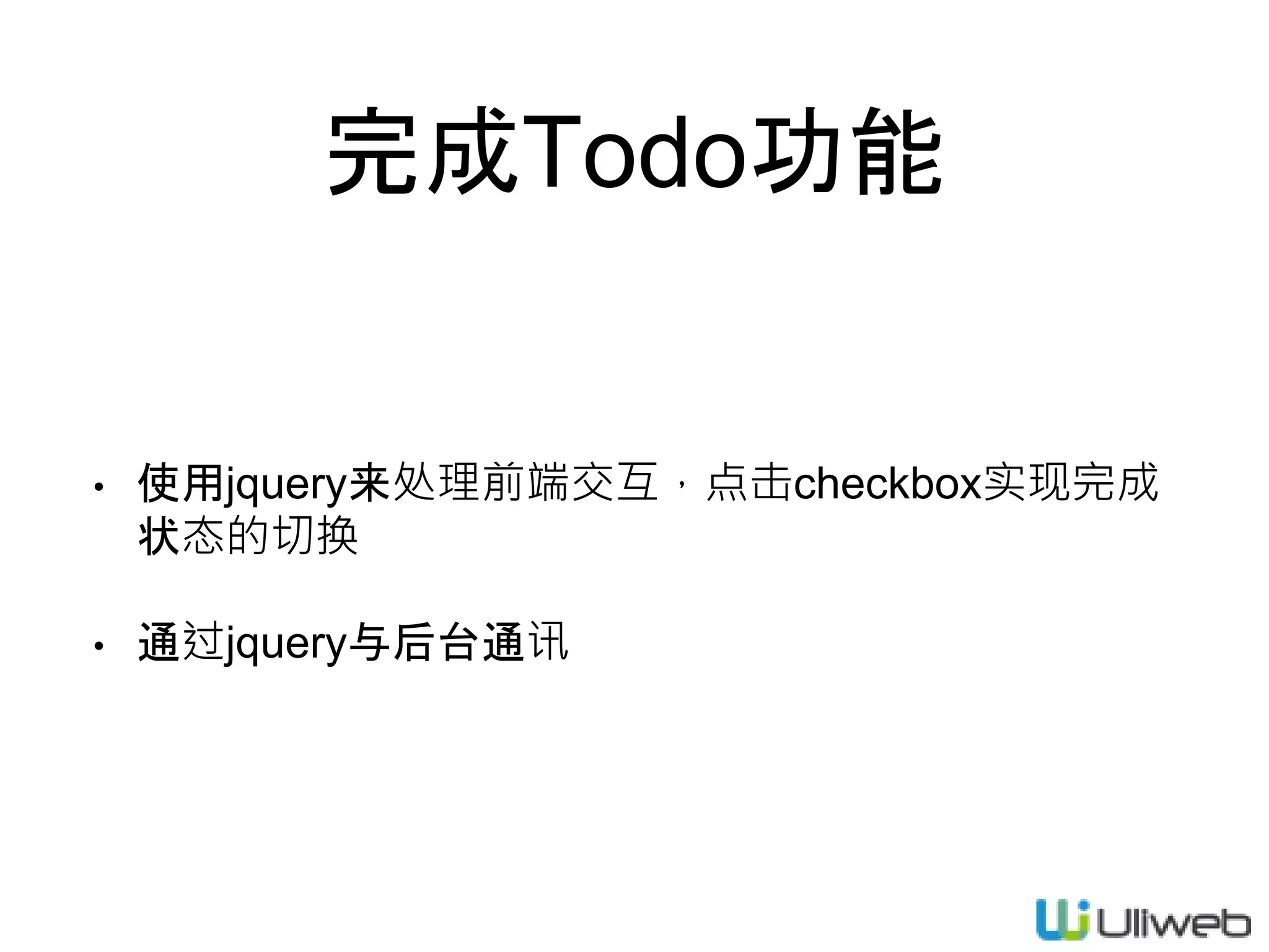 完成Todo功能
• 使用jquery来处理前端交互，点击checkbox实现完成
状态的切换
• 通过jquery与后台通讯
 