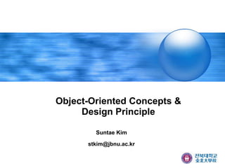 Object-Oriented Concepts &
Design Principle
Suntae Kim
stkim@jbnu.ac.kr
 