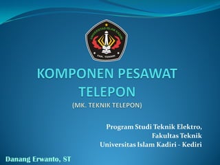 Program Studi Teknik Elektro,
Fakultas Teknik
Universitas Islam Kadiri - Kediri
Danang Erwanto, ST
 