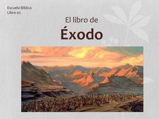El libro de
Éxodo
Escuela Bíblica
Libro 02
 