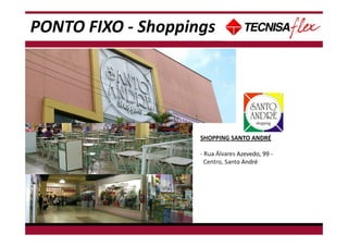 SHOPPING SANTO ANDRÉ
- Rua Álvares Azevedo, 99 -
Centro, Santo André
PONTO FIXO - Shoppings
 