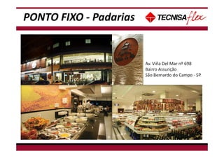 PONTO FIXO - Padarias
Av. Viña Del Mar nº 698
Bairro Assunção
São Bernardo do Campo - SP
 