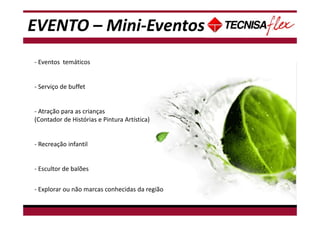 - Não tem data disponível para Café da manhã, pois há treinamento de espetáculo neste
período.
- Eventos temáticos
- Serviço de buffet
- Atração para as crianças
(Contador de Histórias e Pintura Artística)
- Recreação infantil
- Escultor de balões
- Explorar ou não marcas conhecidas da região
EVENTO – Mini-Eventos
 