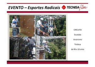 - Não tem data disponível para Café da manhã, pois há treinamento de espetáculo neste
período.
CIRCUITO
Escalada
Arvorismo
Tirolesa
de 06 a 16 anos
EVENTO – Esportes Radicais
 