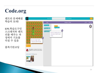 Code.org
엔트리 문제해결
학습의 토대!
EPL학습도구인
스크래치와 엔트
리를 배우는 과
정에서 기초를
다질 수 있음
블록기반코딩
35
 