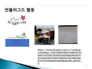 언플러그드 활동
37
https://www.dropbox.com/s/1wdowp
xsfoef8wu/2%EC%B0%A8%EC%8B%9C%2
0%EC%95%8C%EA%B3%A0%EB%A6%AC%
EC%A6%98%20%EC%88%9C%EC%B0%A8
%2C%20%EB%B0%98%EB%B3%B5.pdf?dl=
0
 