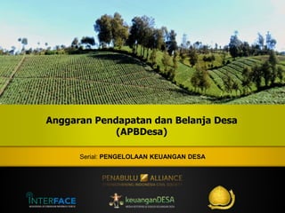 Serial: PENGELOLAAN KEUANGAN DESA
Anggaran Pendapatan dan Belanja Desa
(APBDesa)
 