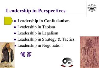  Leadership in Confucianism
 Leadership in Taoism
 Leadership in Legalism
 Leadership in Strategy & Tactics
 Leadership in Negotiation
Leadership in Perspectives
儒家
 