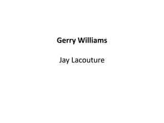 Gerry Williams
Jay Lacouture