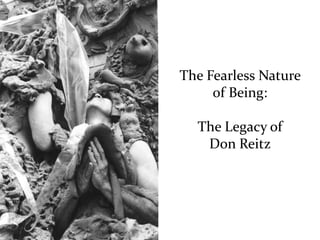 The Fearless Nature
of Being:
The Legacy of
Don Reitz