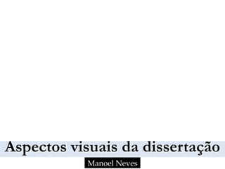  
Aspectos visuais da dissertação
Manoel Neves
 
