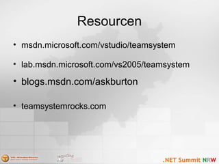 Resourcen
• msdn.microsoft.com/vstudio/teamsystem
• lab.msdn.microsoft.com/vs2005/teamsystem
• blogs.msdn.com/askburton
• teamsystemrocks.com
 