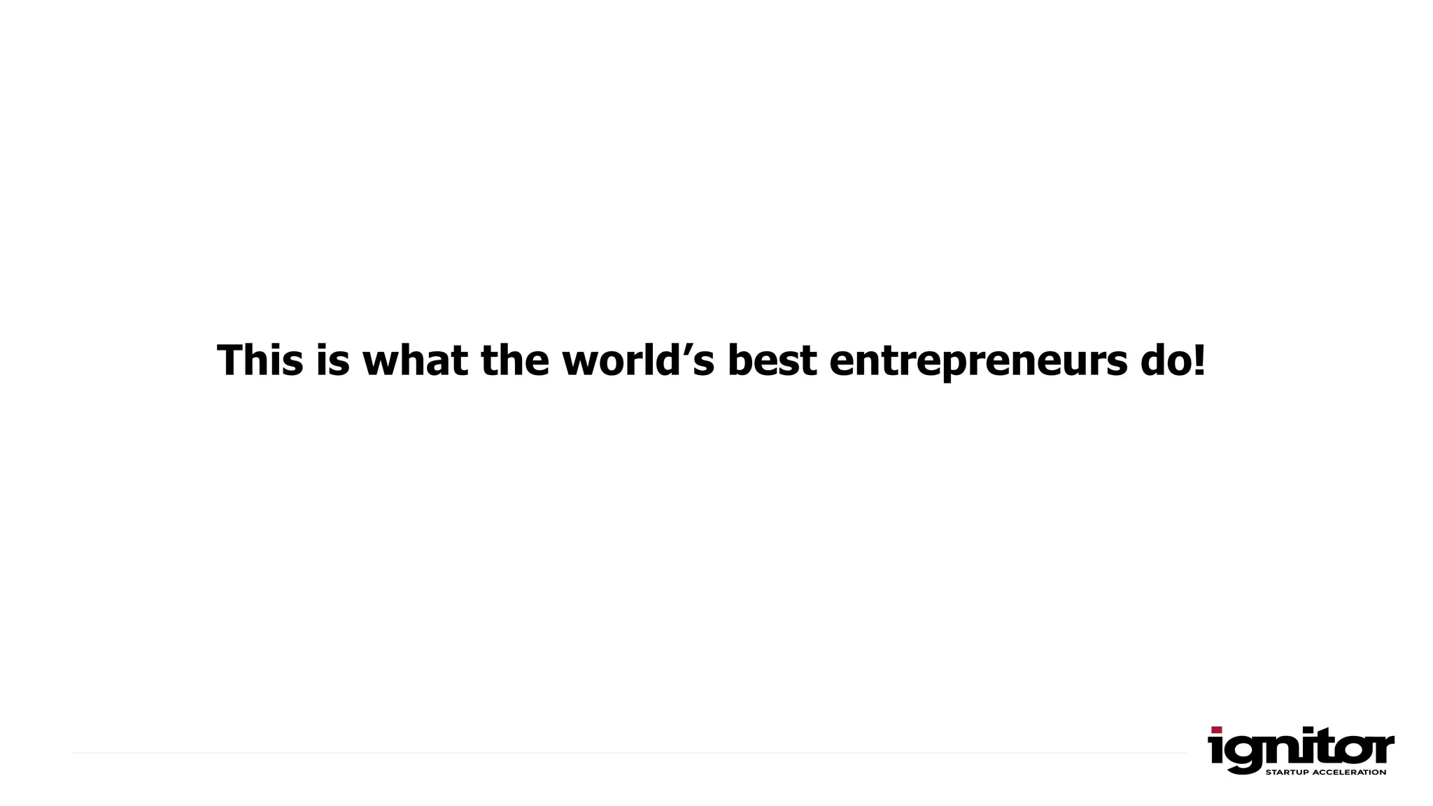 This is what the world’s best entrepreneurs do!
 
