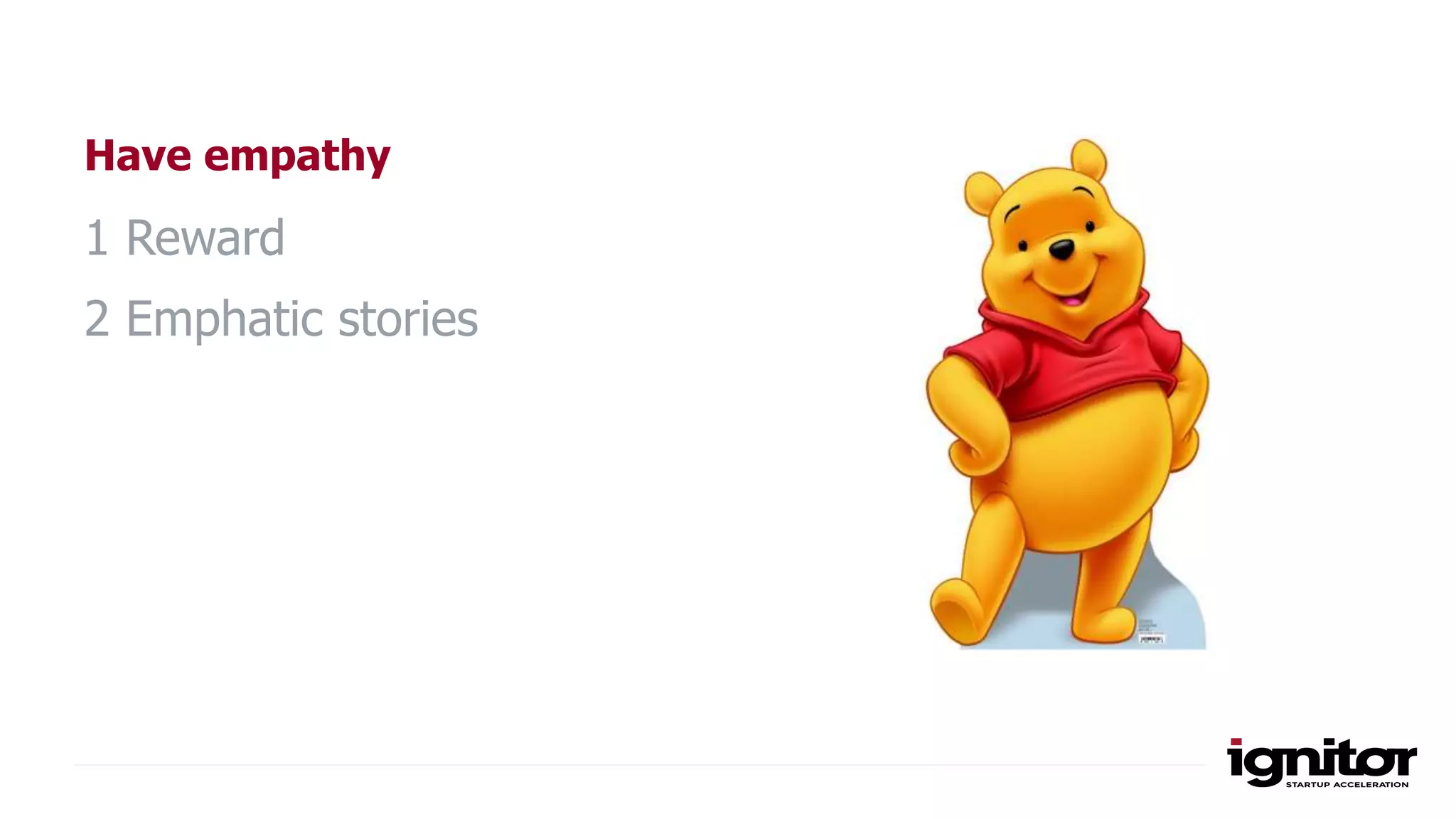 Have empathy
1 Reward
2 Emphatic stories
 