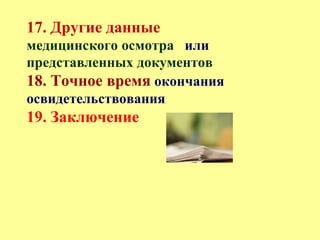 17. Другие данные
медицинского осмотра или
представленных документов
18. Точное время окончания
освидетельствования
19. Заключение
 